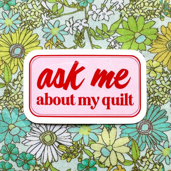 Feral Notions - Ask Me About My Quilt Vinyl Sticker