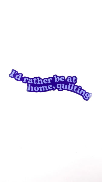 Ponderosa Creative - I'd Rather Be At Home Quilting Vinyl Sticker